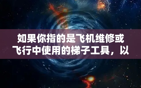 如果你指的是飞机维修或飞行中使用的梯子工具，以下是一些可能的信息
