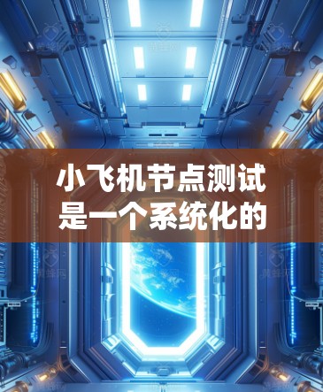 小飞机节点测试是一个系统化的过程，需要从多个方面进行全面评估。以下是详细的测试步骤和内容