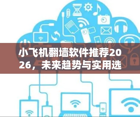 小飞机翻墙软件推荐2026，未来趋势与实用选择