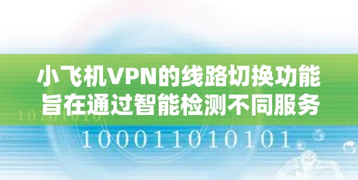 小飞机VPN的线路切换功能旨在通过智能检测不同服务器的网络状况，自动选择最优路线，以确保连接的速度和稳定性。以下是对该功能的详细分析