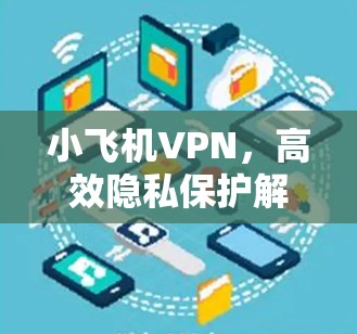 小飞机VPN，高效隐私保护解决方案