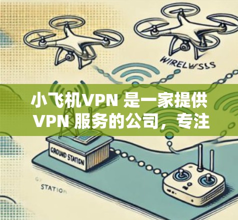 小飞机VPN 是一家提供 VPN 服务的公司，专注于为用户提供安全、高速的网络连接。国际节点通常是指小飞机VPN 在全球范围内部署的服务器，用于为用户提供更广泛的网络访问和更高的隐私保护