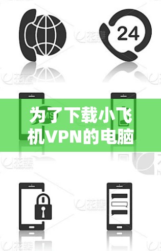 为了下载小飞机VPN的电脑客户端，请按照以下步骤操作