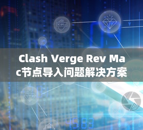Clash Verge Rev Mac节点导入问题解决方案