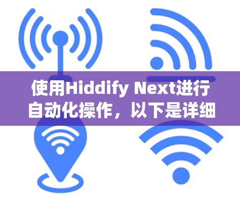 使用Hiddify Next进行自动化操作，以下是详细的步骤指南