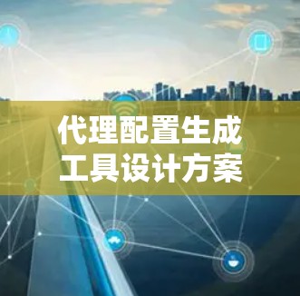代理配置生成工具设计方案