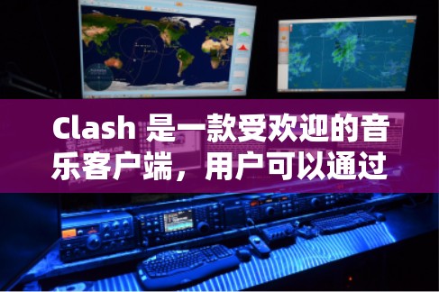 Clash 是一款受欢迎的音乐客户端，用户可以通过订阅获得更多的音乐内容和服务。以下是一些关于 Clash 订阅更新的步骤和注意事项