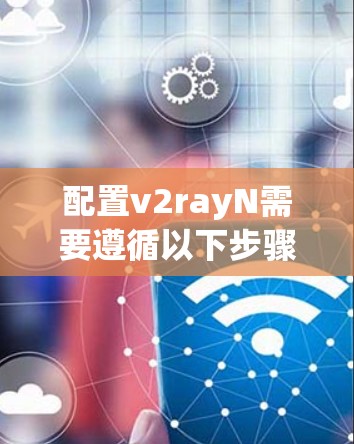 配置v2rayN需要遵循以下步骤