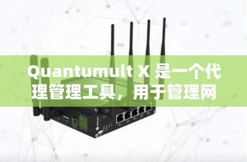 Quantumult X 是一个代理管理工具，用于管理网络代理服务器、防火墙、负载均衡等。以下是代理管理的主要方面