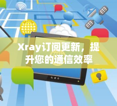 Xray订阅更新，提升您的通信效率
