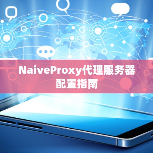 NaiveProxy代理服务器配置指南