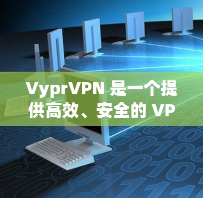 VyprVPN 是一个提供高效、安全的 VPN 服务的公司，用户可以通过以下步骤轻松使用 VyprVPN