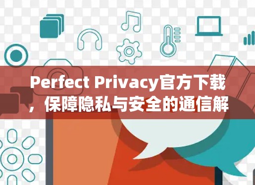 Perfect Privacy官方下载，保障隐私与安全的通信解决方案