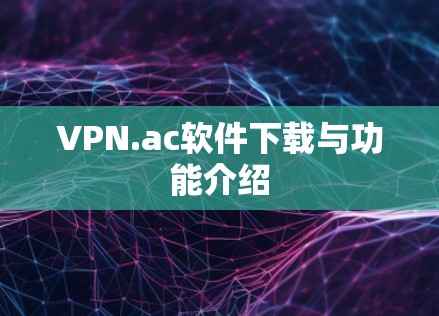 VPN.ac软件下载与功能介绍