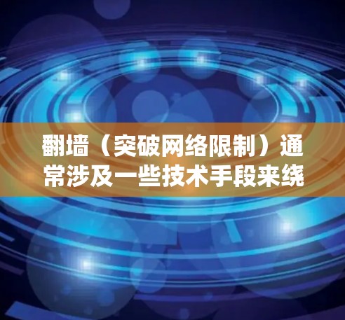 翻墙（突破网络限制）通常涉及一些技术手段来绕过网络防火墙或地区锁定。以下是一些常见的免费翻墙配置方法，但请注意，这些方法可能涉及到法律和道德问题，使用时需谨慎