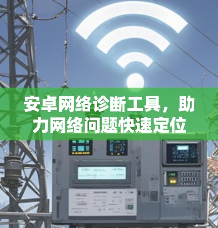 安卓网络诊断工具，助力网络问题快速定位与解决方案
