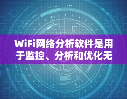 WiFi网络分析软件是用于监控、分析和优化无线网络的重要工具，涵盖了从网络监测到安全测试的多个方面。以下是对这些软件的详细分类和分析