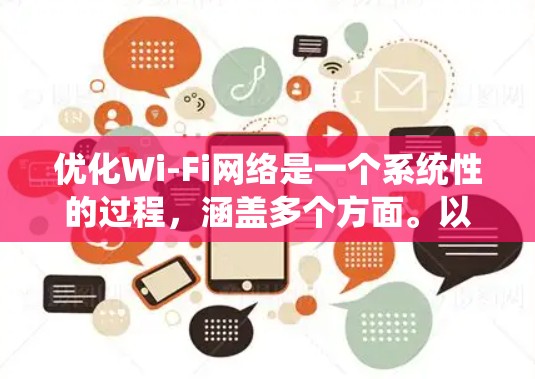 优化Wi-Fi网络是一个系统性的过程，涵盖多个方面。以下是优化步骤的总结和建议