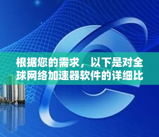 根据您的需求，以下是对全球网络加速器软件的详细比较和推荐