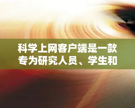 科学上网客户端是一款专为研究人员、学生和企业用户提供科学文献、数据和电子书的工具。以下是使用科学上网客户端的步骤和注意事项