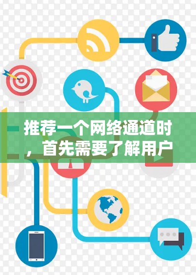 推荐一个网络通道时，首先需要了解用户的兴趣和需求，以便为他们提供最合适的资源。以下是根据不同兴趣点推荐的网络通道