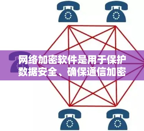 网络加密软件是用于保护数据安全、确保通信加密或防止网络攻击的工具。以下是一些常用的网络加密软件及其下载链接