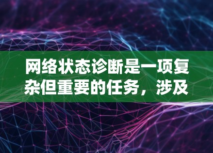 网络状态诊断是一项复杂但重要的任务，涉及多个步骤和工具。以下是一个系统化的网络诊断流程，帮助您全面检查并解决网络问题
