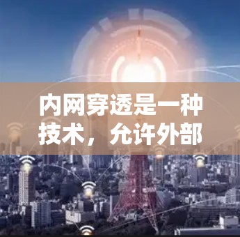 内网穿透是一种技术，允许外部用户访问内部网络中的资源，通常通过端口转发、VPN或反向代理等方式实现。以下是几种常用的内网穿透工具及其详细说明