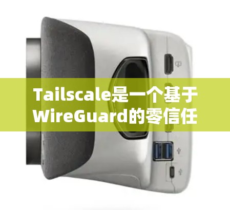 Tailscale是一个基于WireGuard的零信任网络解决方案，旨在简化和加密远程服务器的连接，同时提升安全性。以下是对Tailscale的详细分析和总结