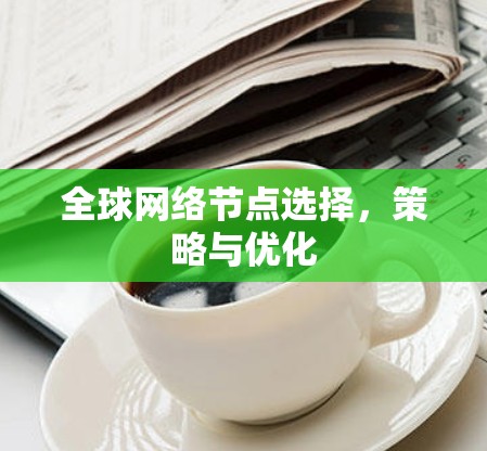 全球网络节点选择，策略与优化