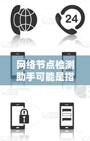 网络节点检测助手可能是指一个用于自动化检测网络节点状态和性能的工具或脚本。以下是一些可能的方法和工具推荐，帮助你检测网络节点的问题
