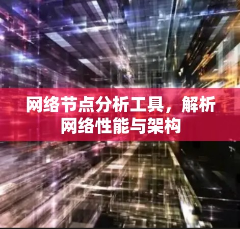 网络节点分析工具，解析网络性能与架构