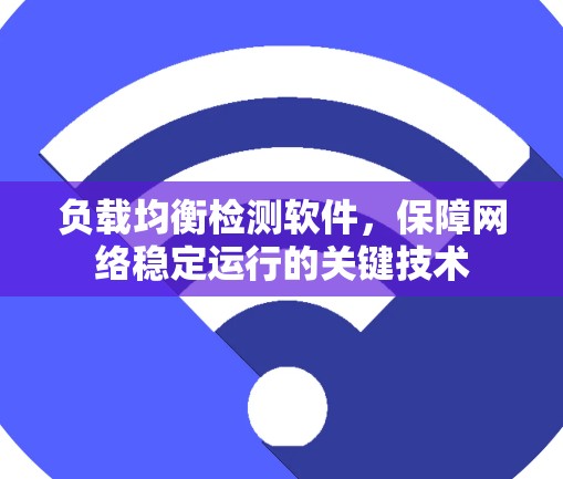 负载均衡检测软件，保障网络稳定运行的关键技术