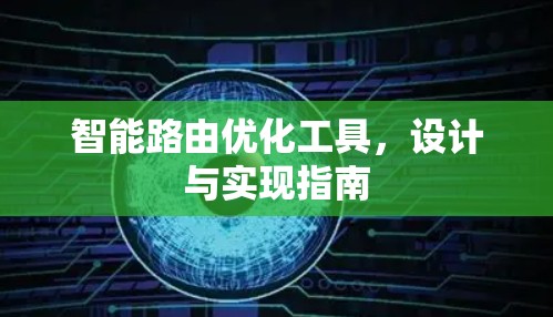 智能路由优化工具，设计与实现指南