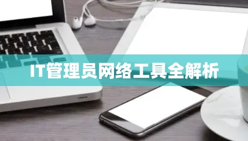 IT管理员网络工具全解析
