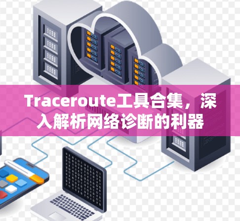 Traceroute工具合集，深入解析网络诊断的利器