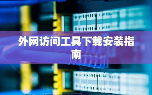 外网访问工具下载安装指南