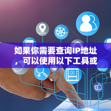 如果你需要查询IP地址，可以使用以下工具或网站