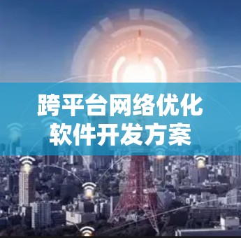 跨平台网络优化软件开发方案
