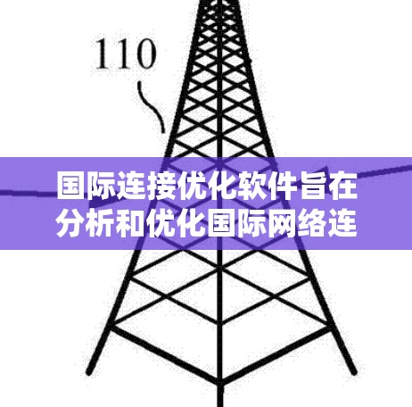 国际连接优化软件旨在分析和优化国际网络连接，解决延迟、带宽限制和拥塞等问题，确保数据在全球范围内高效传输。以下是对这一软件的详细分析