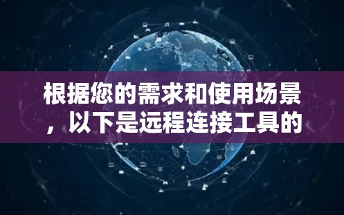 根据您的需求和使用场景，以下是远程连接工具的推荐