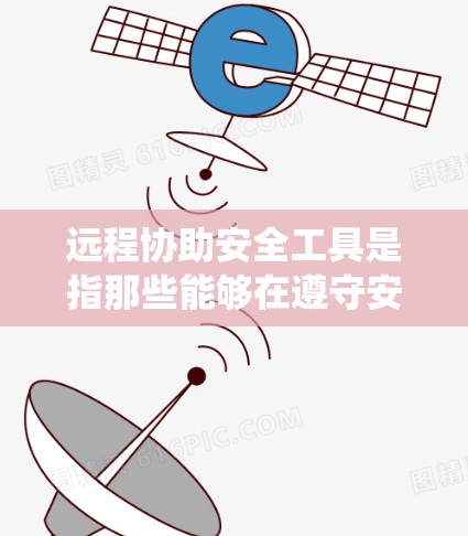 远程协助安全工具是指那些能够在遵守安全规范和隐私保护的前提下，提供远程协助支持的工具。这些工具通常用于技术支持、系统维护、故障排除等场景，并且在远程协助过程中强调数据安全、隐私保护和安全性