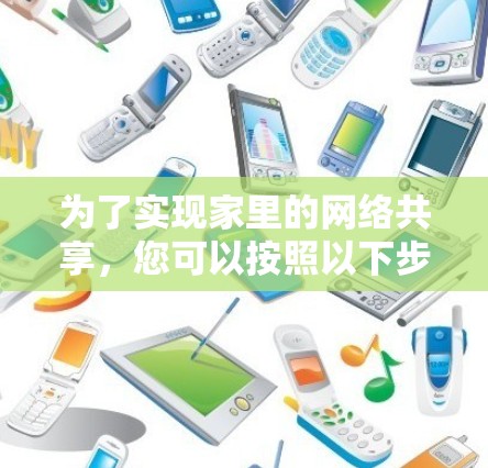 为了实现家里的网络共享，您可以按照以下步骤进行配置