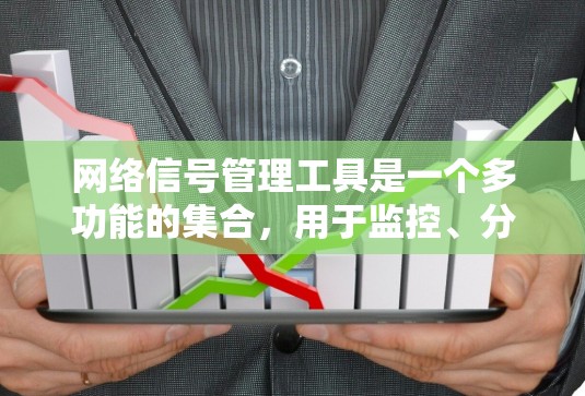 网络信号管理工具是一个多功能的集合，用于监控、分析、调优、安全和测试网络信号，确保网络的高效和安全。以下是对这些工具的详细分类和使用建议