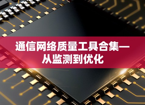 通信网络质量工具合集—从监测到优化