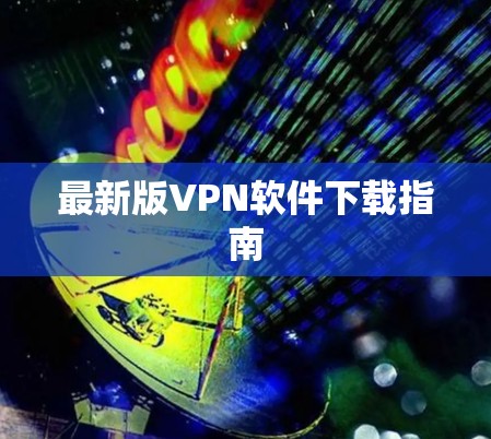 最新版VPN软件下载指南