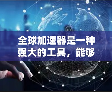 全球加速器是一种强大的工具，能够显著提升计算性能，特别是在处理大数据和复杂计算任务时。在使用全球加速器的过程中，您可以按照以下步骤进行