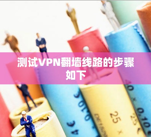 测试VPN翻墙线路的步骤如下