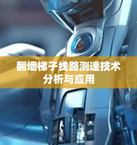 翻墙梯子线路测速技术分析与应用