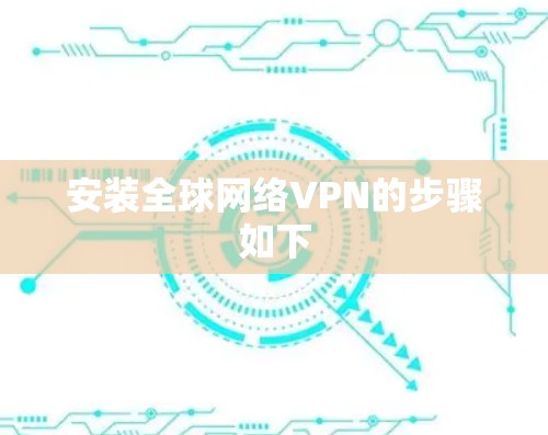 安装全球网络VPN的步骤如下